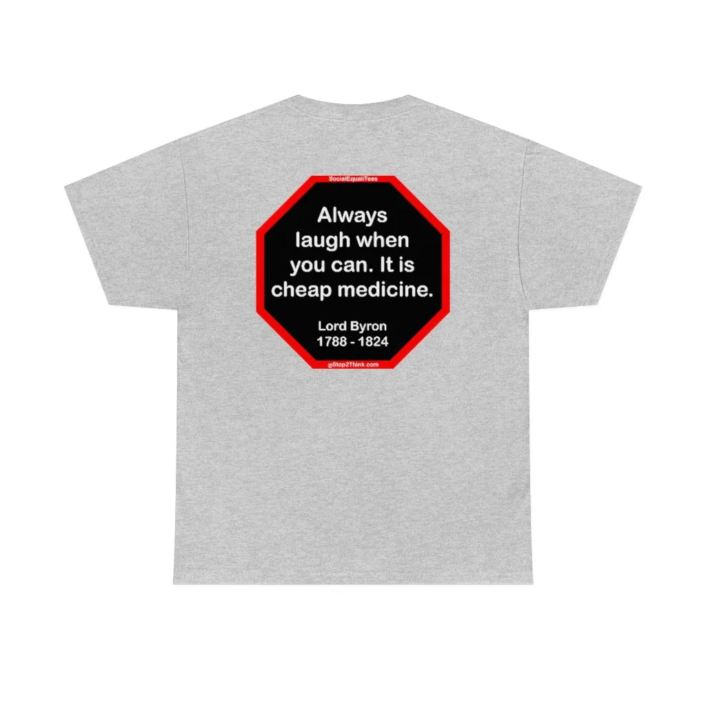 Always laugh when you can. It is cheap medicine.  -  Lord Byron  1788 - 1824