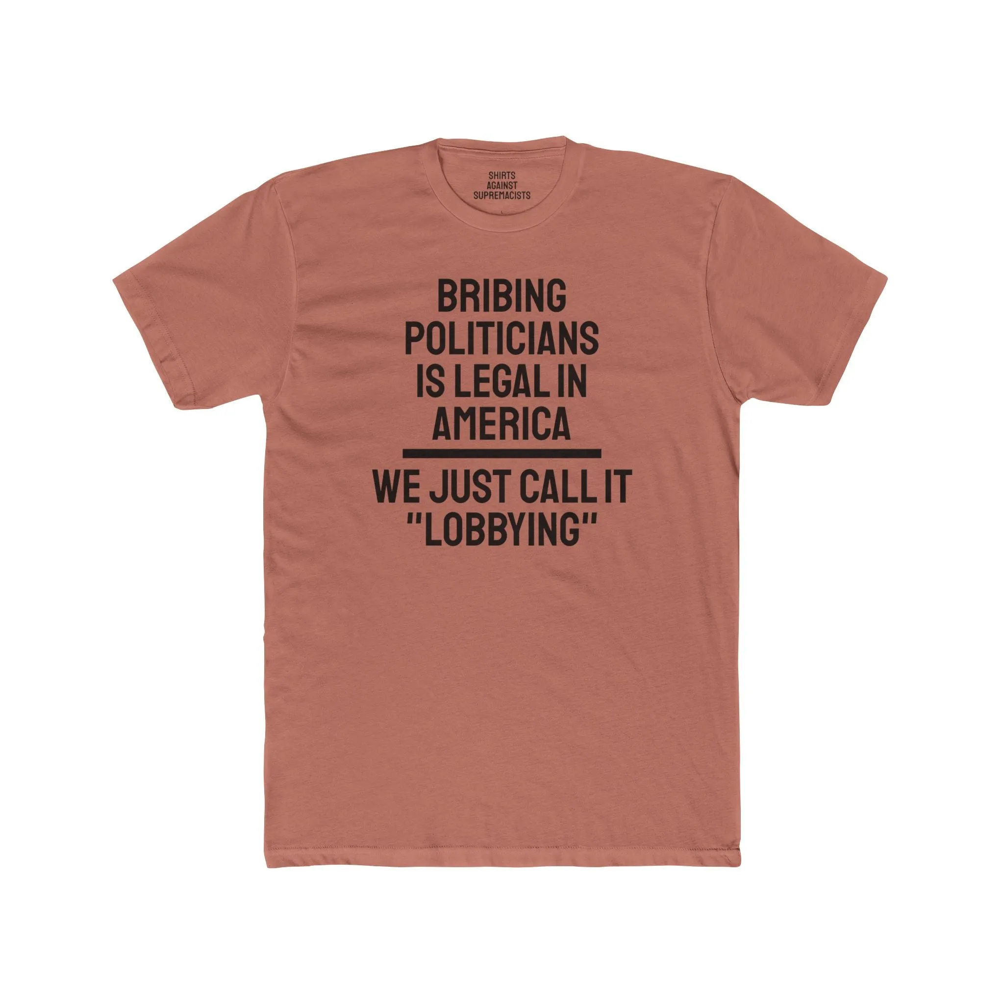 Bribing Politicians Is Legal In America We Just Call It "Lobbying" - Unisex Cotton Crew Tee
