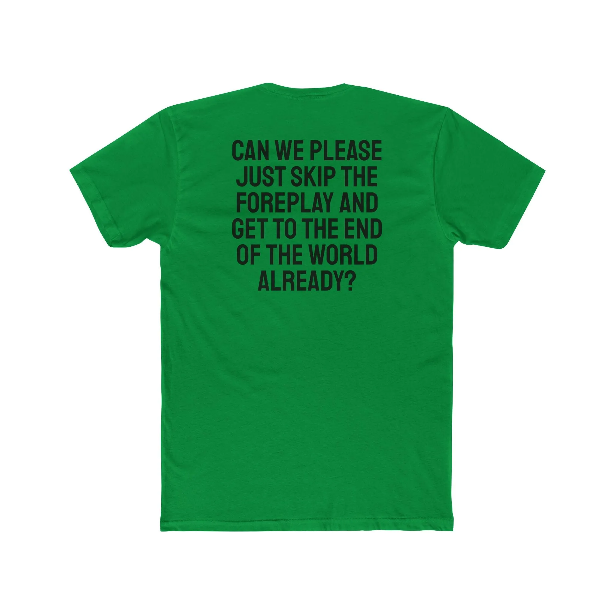 Can We Please Just Skip The Foreplay And Get To The End Of The World Already? - Unisex Cotton Crew Tee