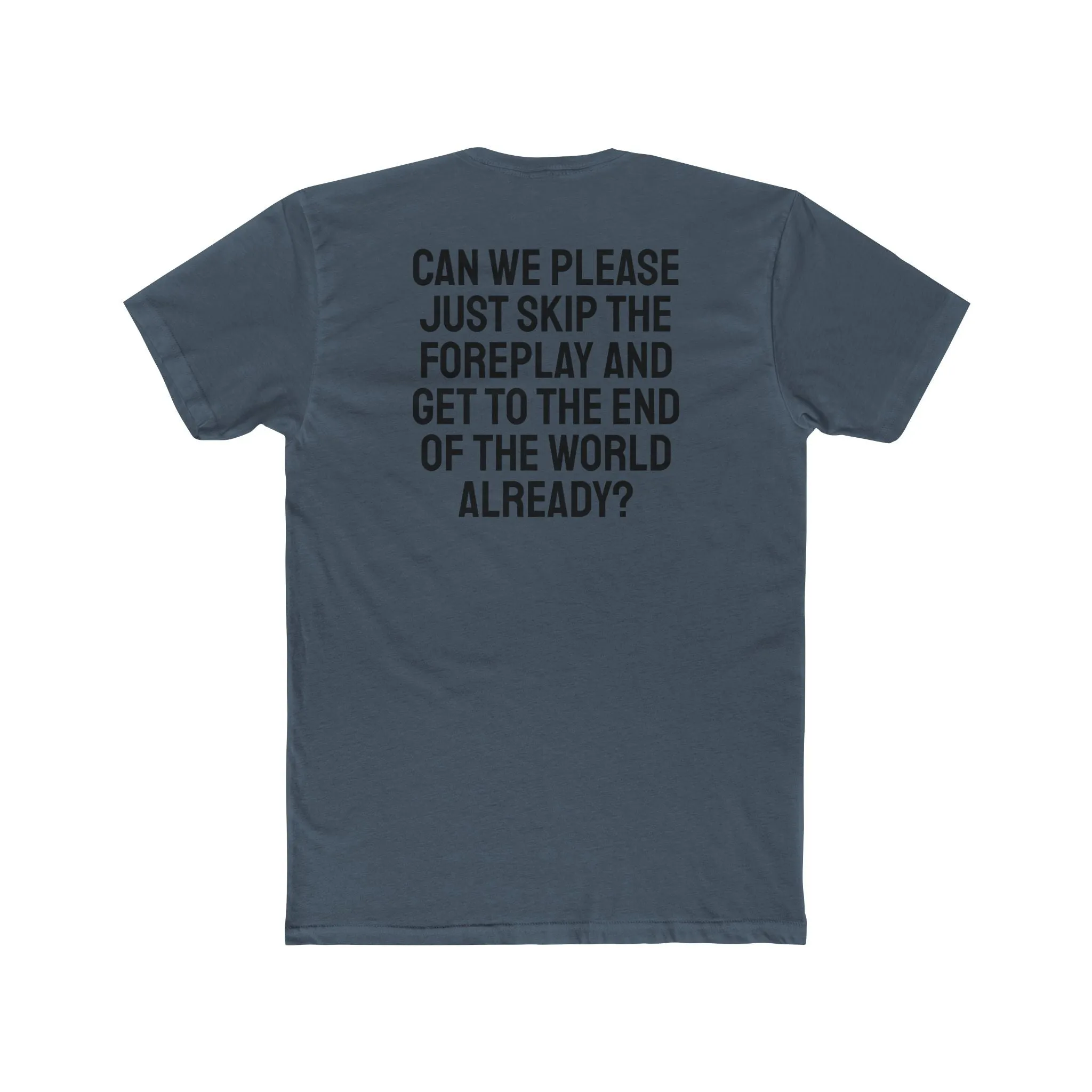 Can We Please Just Skip The Foreplay And Get To The End Of The World Already? - Unisex Cotton Crew Tee