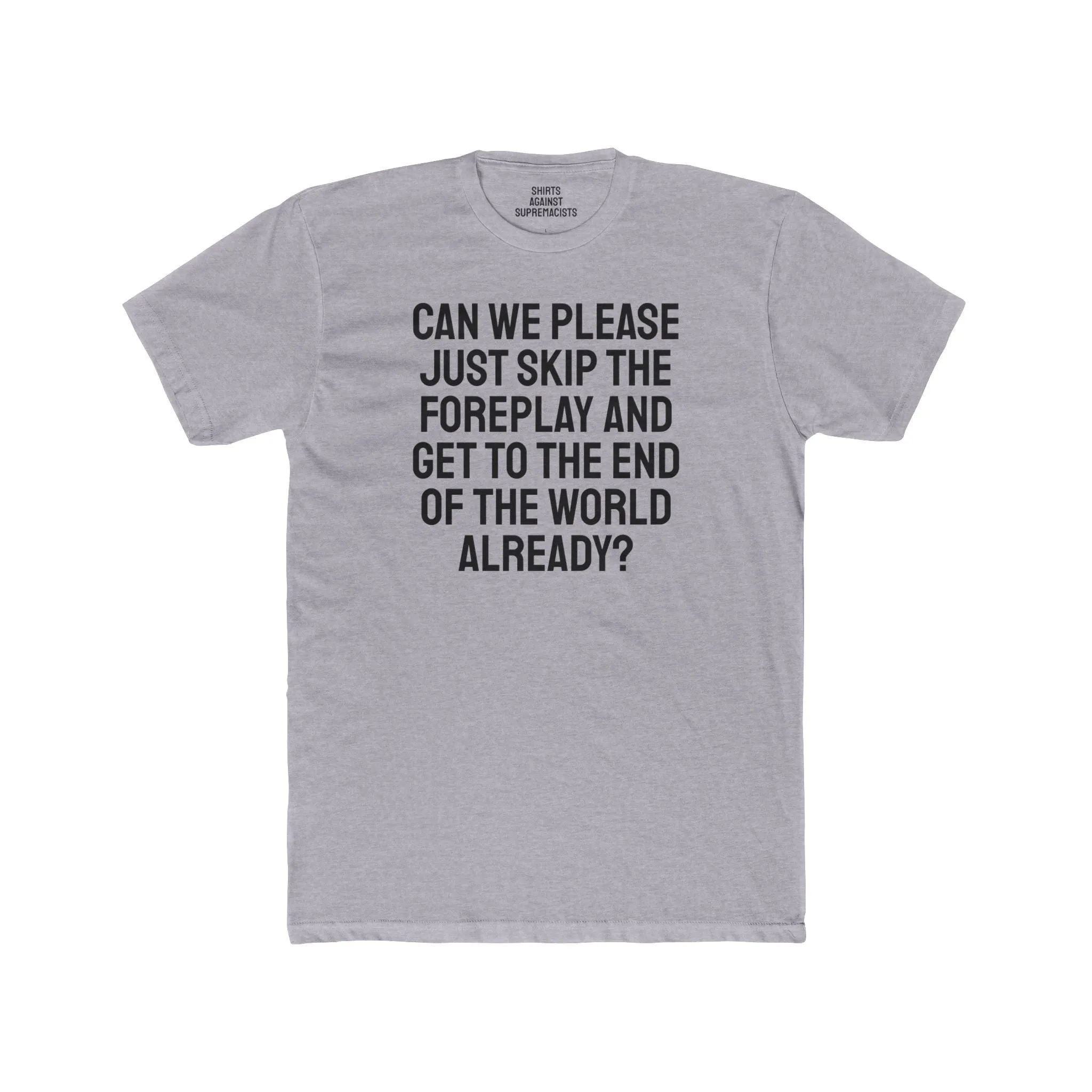 Can We Please Just Skip The Foreplay And Get To The End Of The World Already? - Unisex Cotton Crew Tee