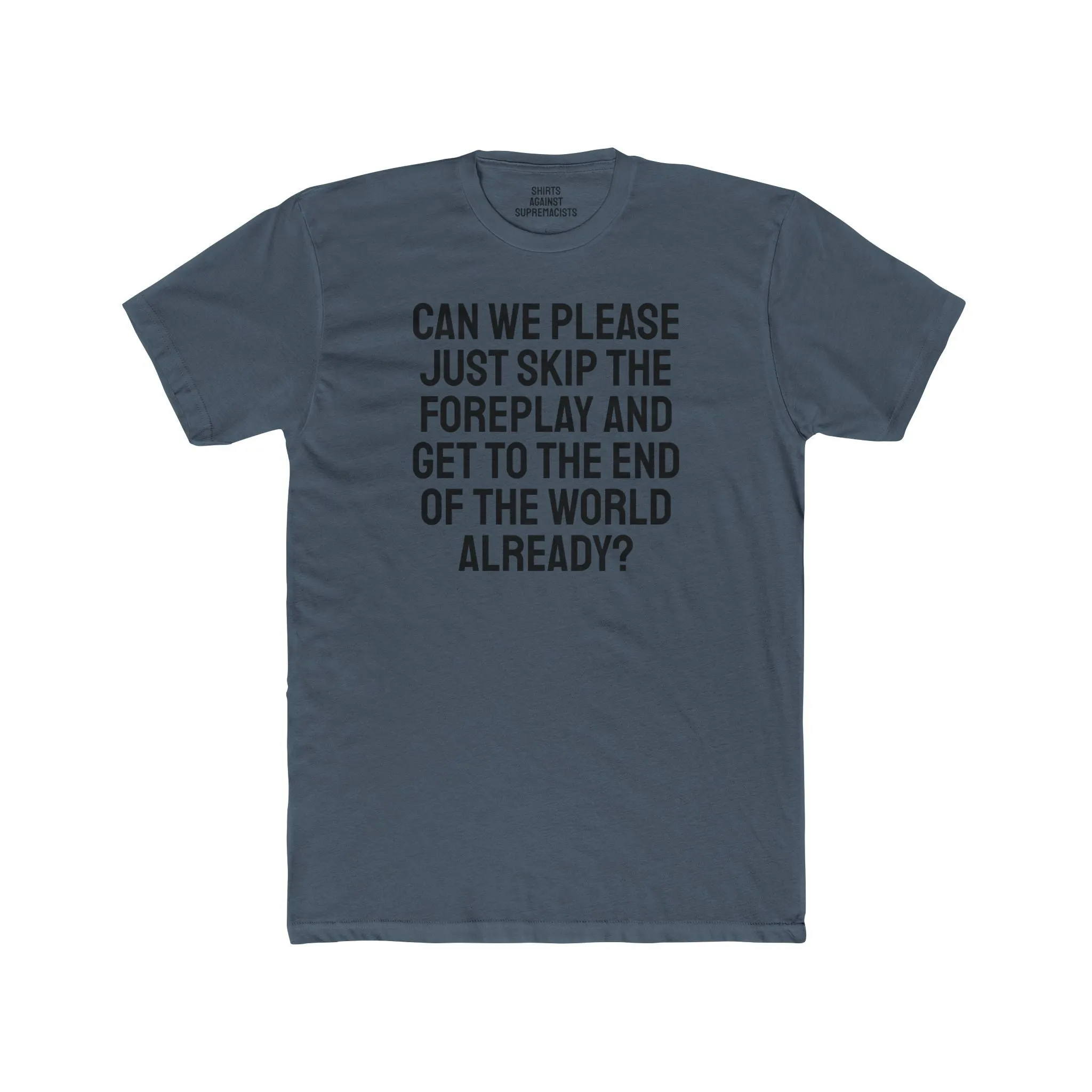 Can We Please Just Skip The Foreplay And Get To The End Of The World Already? - Unisex Cotton Crew Tee