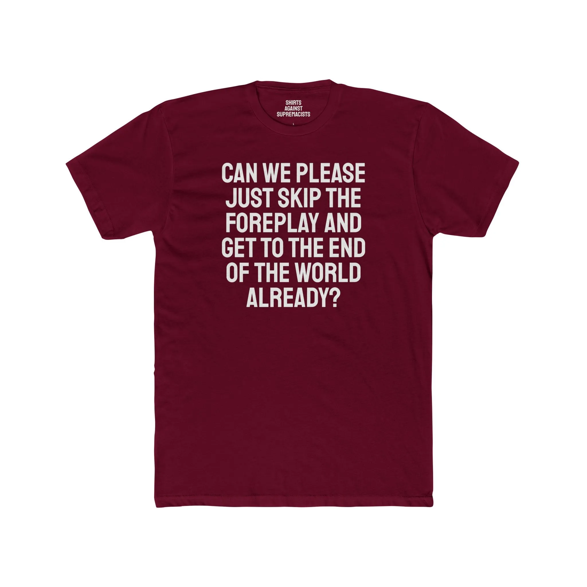 Can We Please Just Skip The Foreplay And Get To The End Of The World Already? - Unisex Cotton Crew Tee