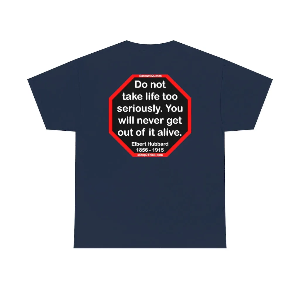 Do not take life too seriously. You will never get out of it alive.  -  Elbert Hubbard  1856 - 1915