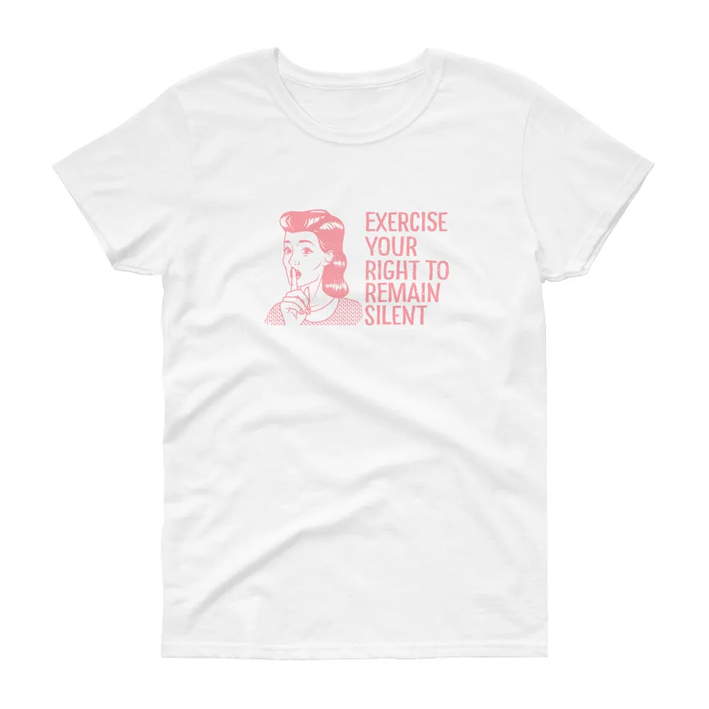 Exercise your right to remain silent t-shirt for women