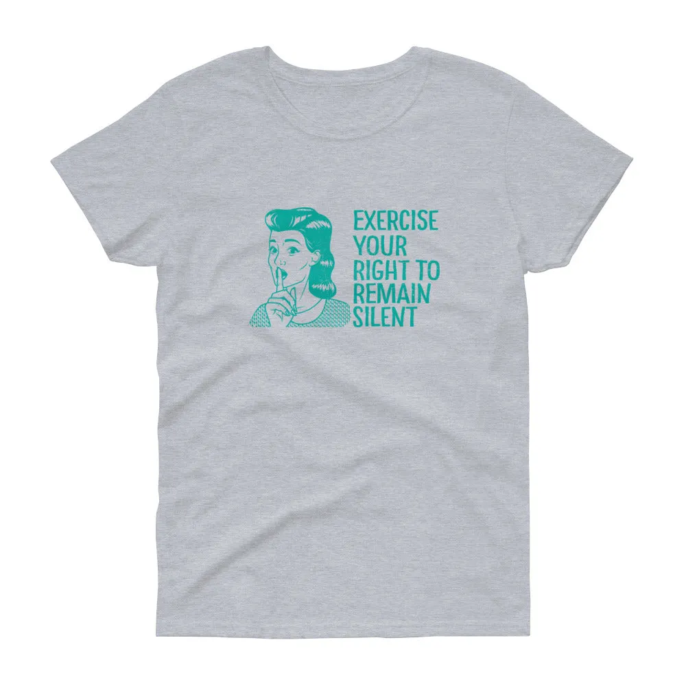 Exercise your right to remain silent t-shirt for women