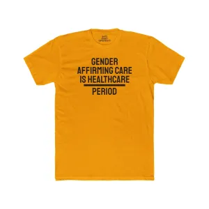 Gender Affirming Care Is Healthcare Period  - Unisex Cotton Crew Tee