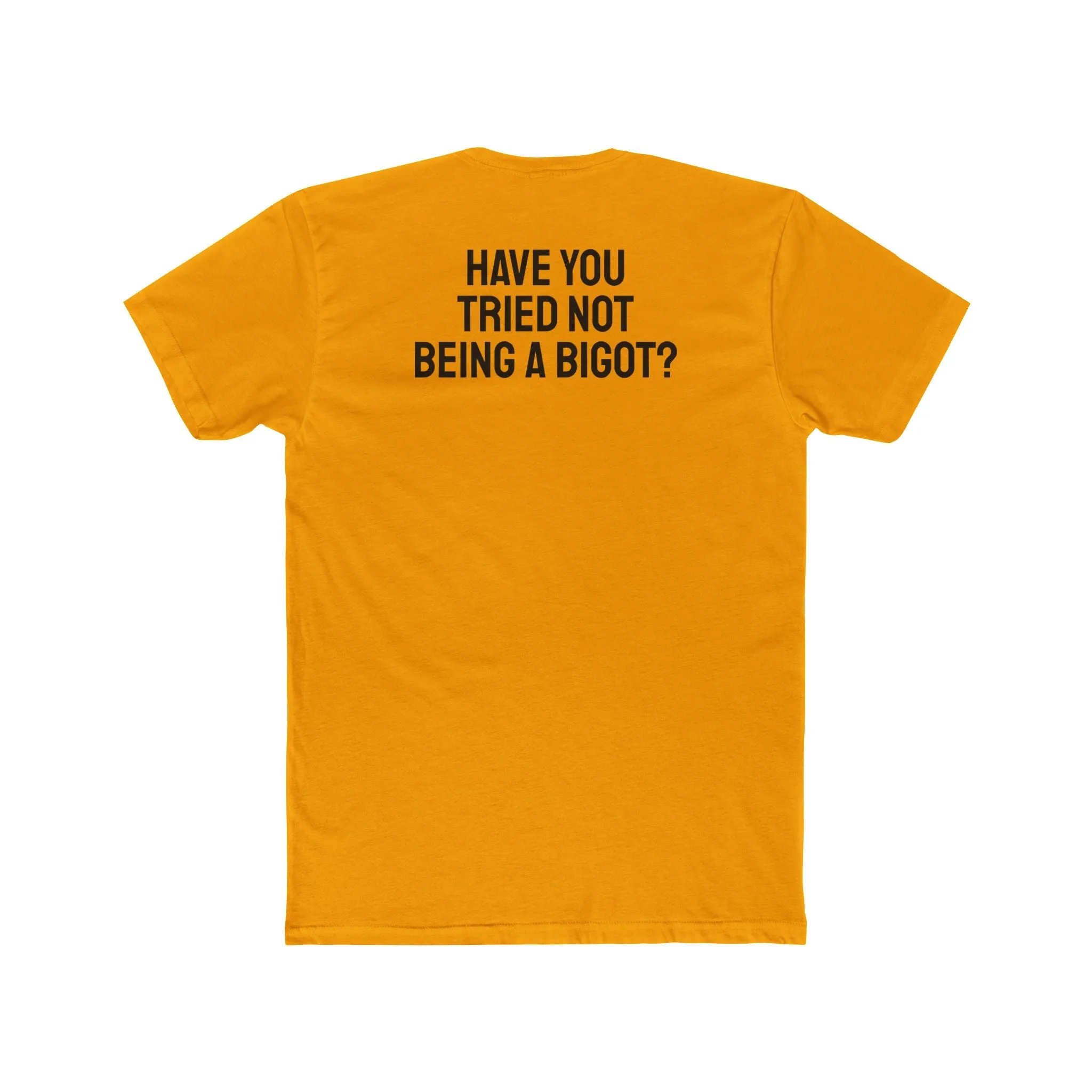 Have You Tried Not Being A Bigot? - Unisex Cotton Crew Tee