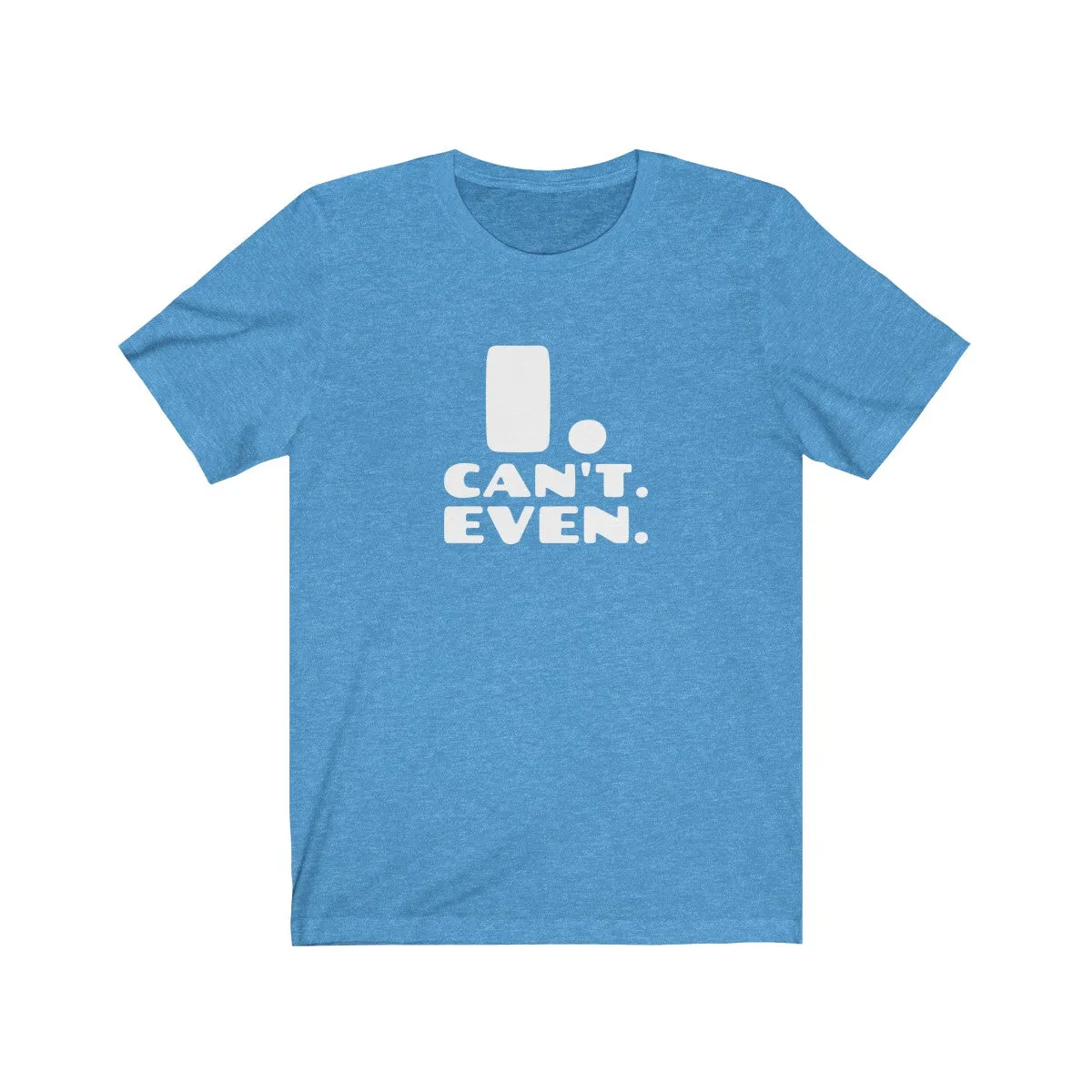 I CAN'T EVEN <br>unisex tee