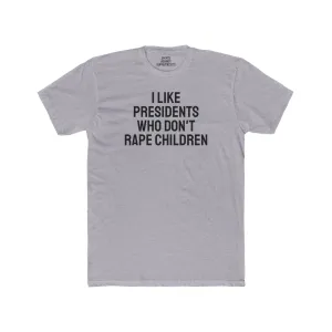 I Like Presidents Who Don't Rape Children - Unisex Cotton Crew Tee