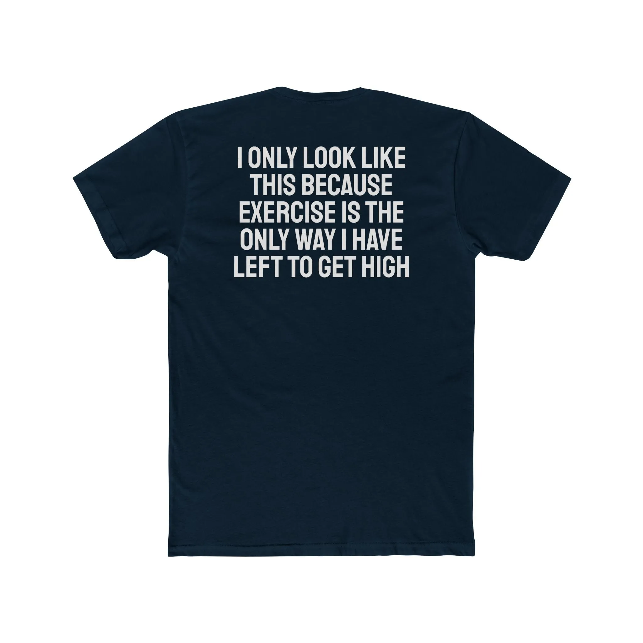 I Only Look Like This Because Exercise Is The Only Way I Have Left To Get High - Unisex Cotton Crew Tee