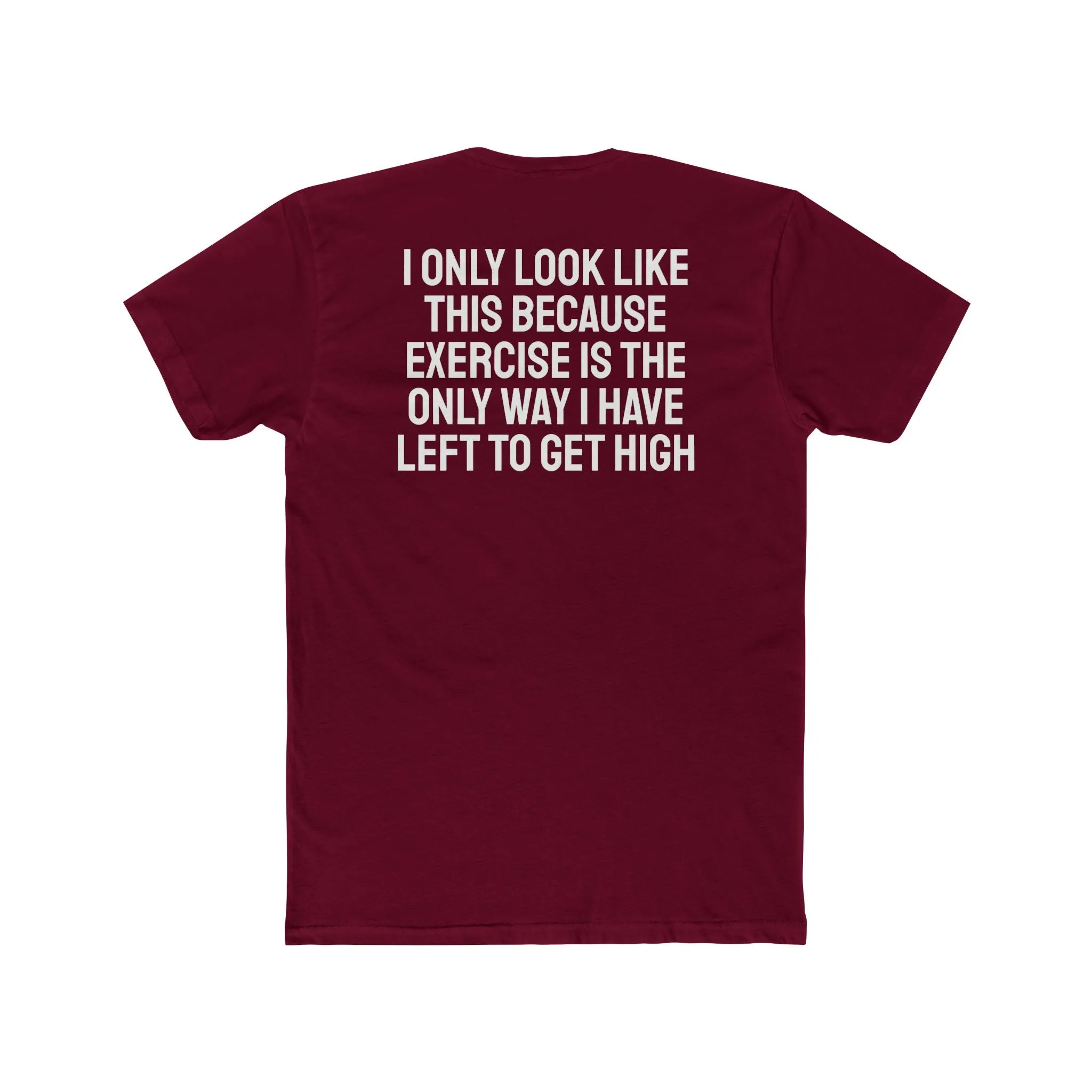 I Only Look Like This Because Exercise Is The Only Way I Have Left To Get High - Unisex Cotton Crew Tee