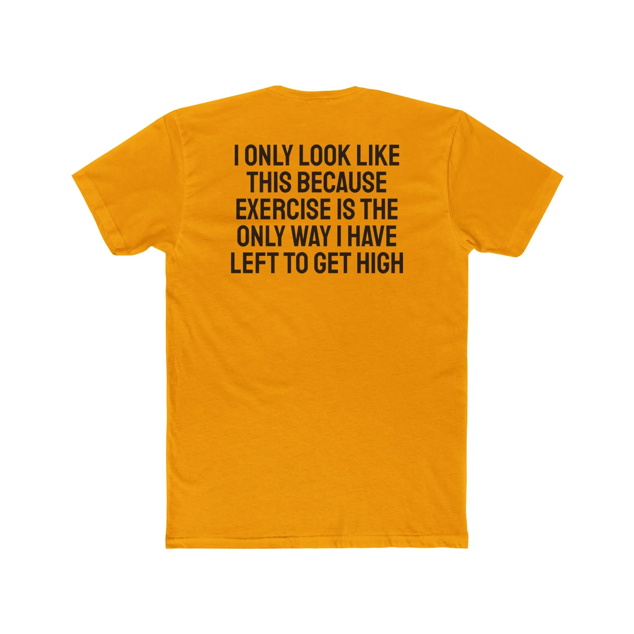 I Only Look Like This Because Exercise Is The Only Way I Have Left To Get High - Unisex Cotton Crew Tee