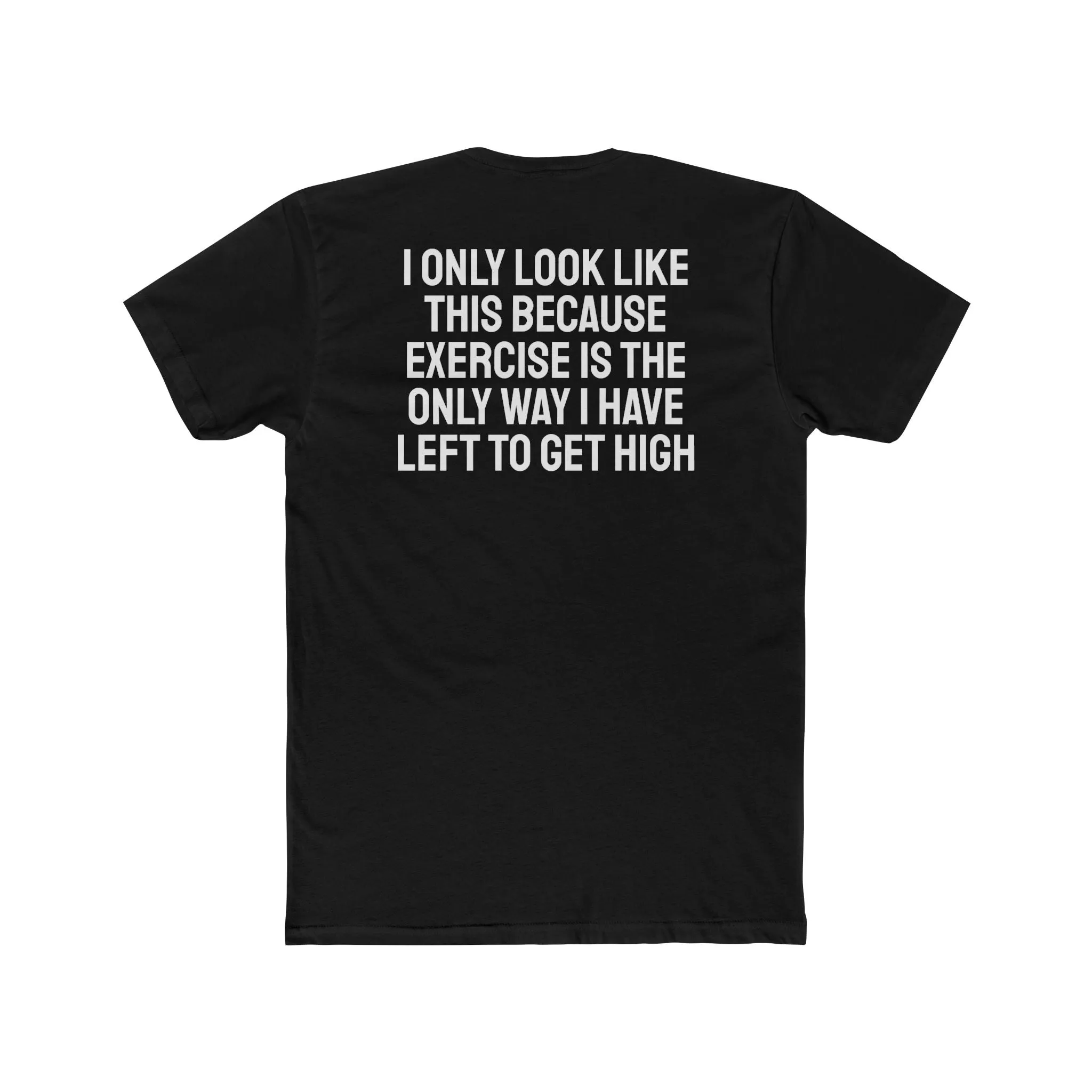I Only Look Like This Because Exercise Is The Only Way I Have Left To Get High - Unisex Cotton Crew Tee