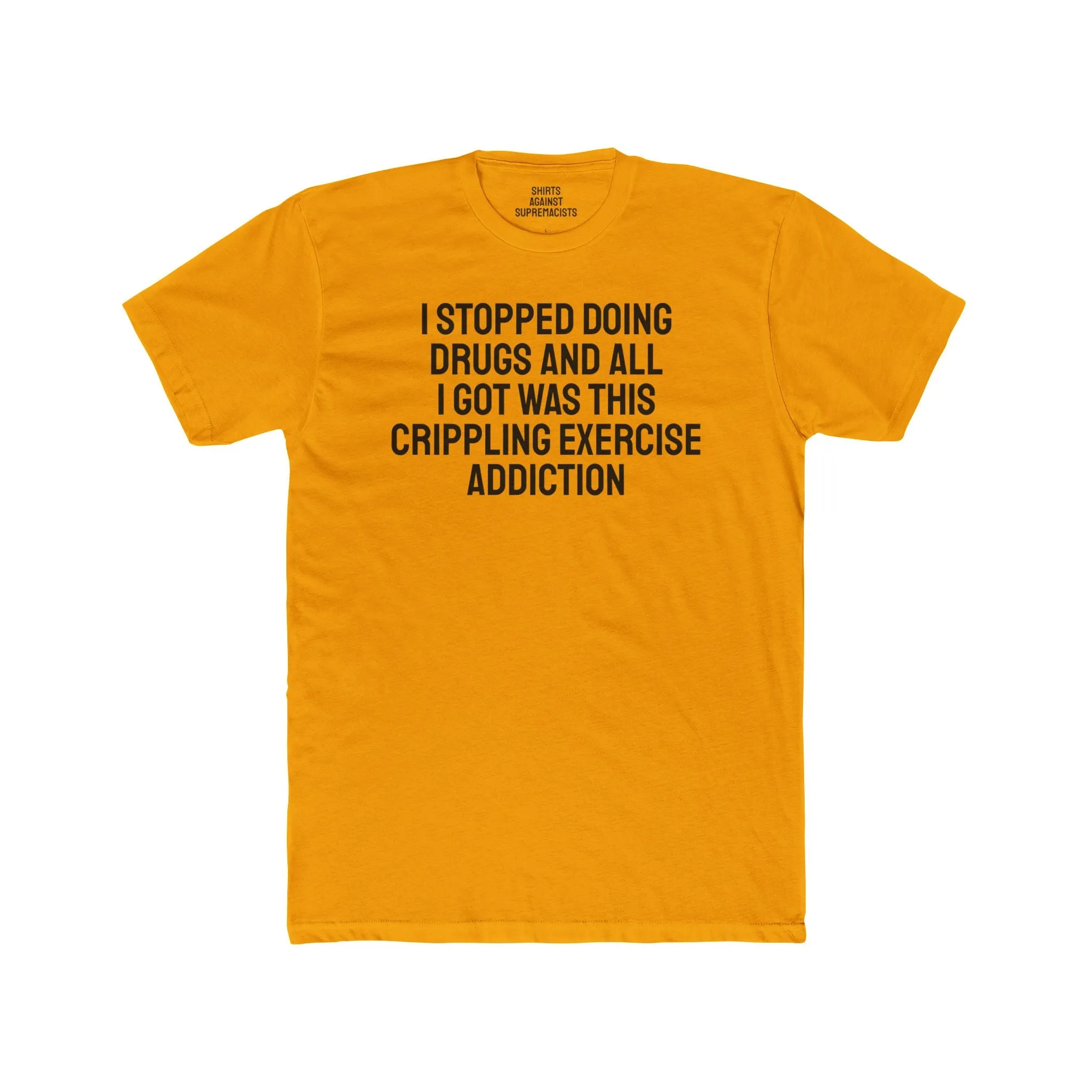 I Stopped Doing Drugs And All I Got Was This Crippling Exercise Addiction - Unisex Cotton Crew Tee