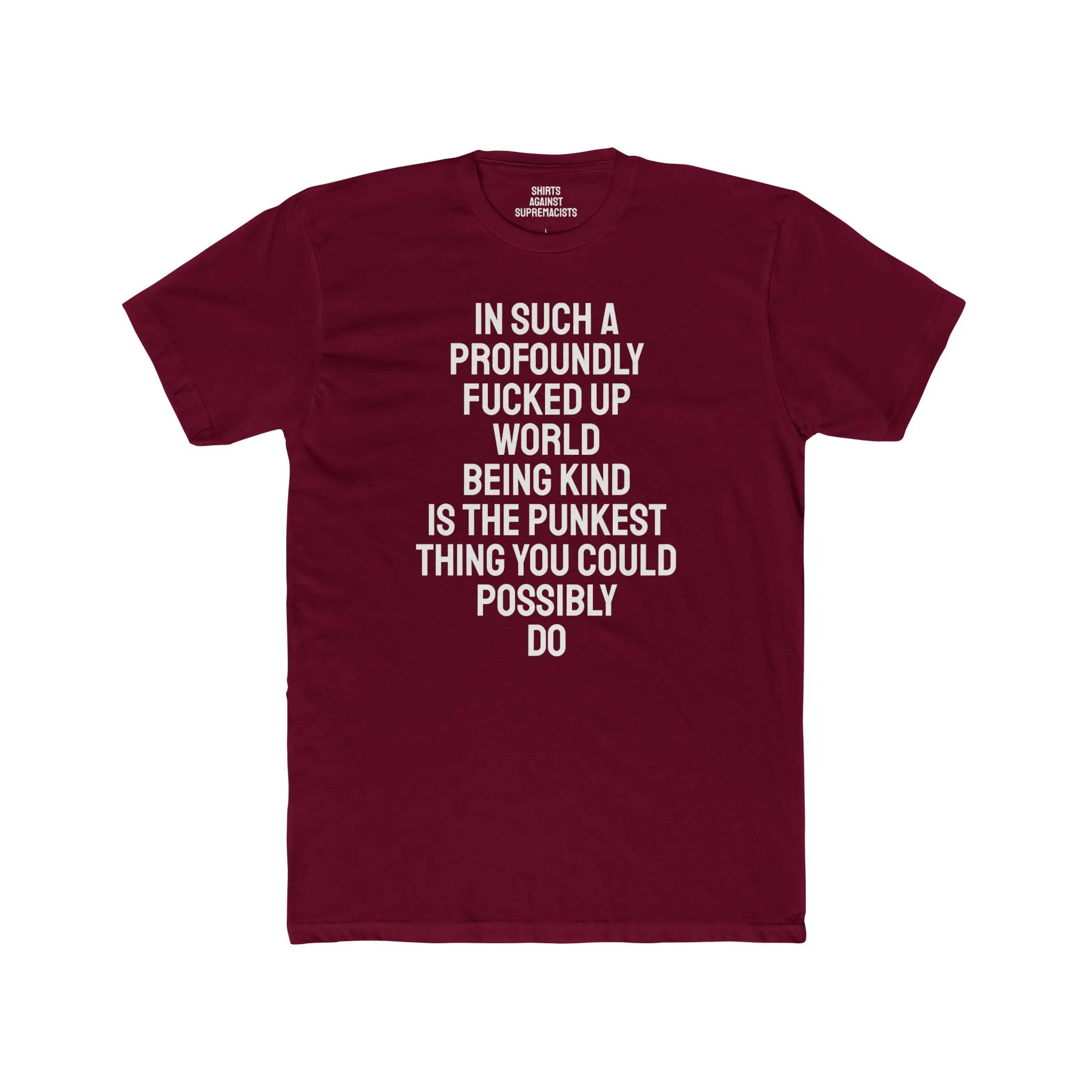 In Such A Profoundly Fucked Up World Being Kind Is The Punkest Thing You Could Possibly Do - Unisex Cotton Crew Tee