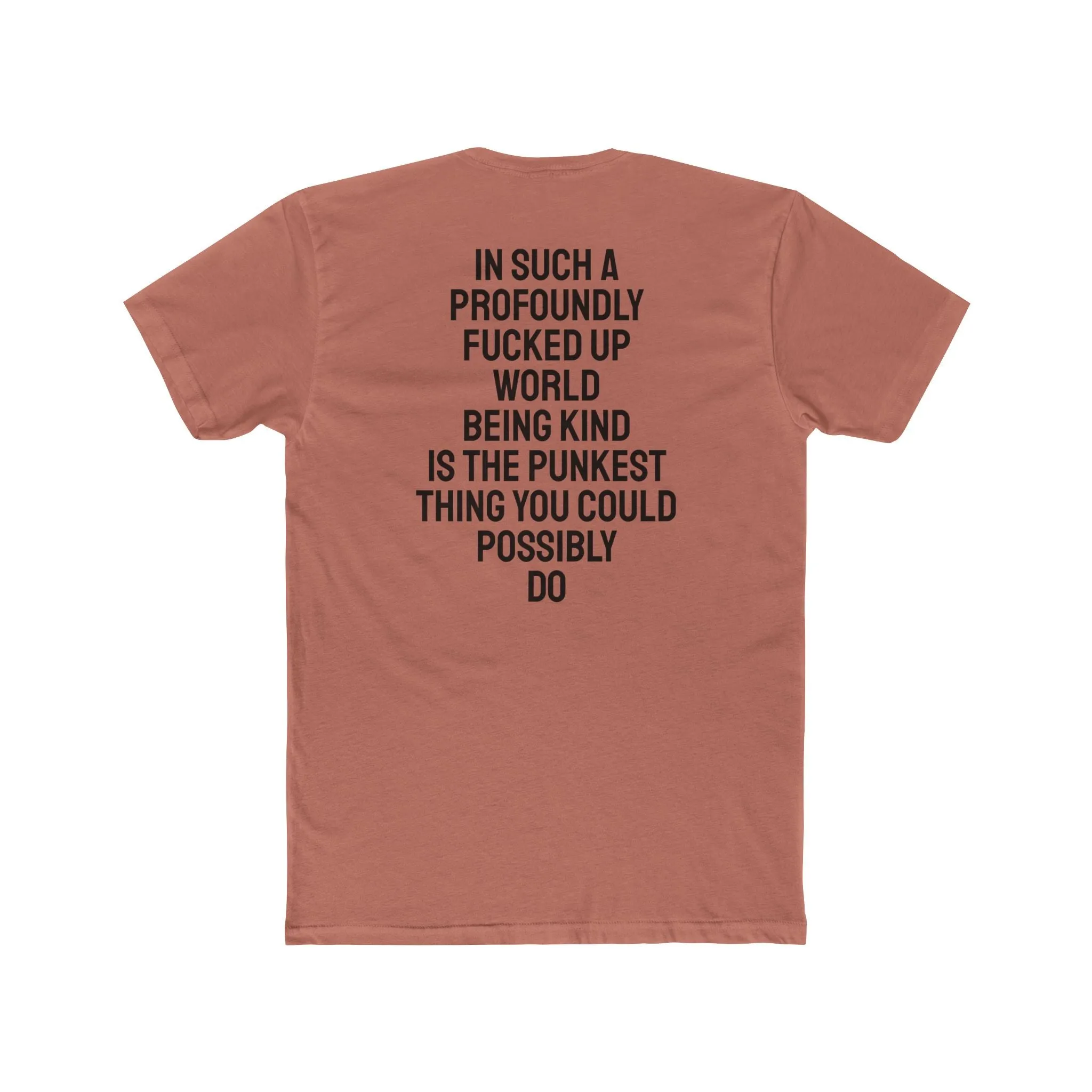 In Such A Profoundly Fucked Up World Being Kind Is The Punkest Thing You Could Possibly Do - Unisex Cotton Crew Tee