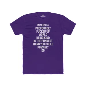 In Such A Profoundly Fucked Up World Being Kind Is The Punkest Thing You Could Possibly Do - Unisex Cotton Crew Tee