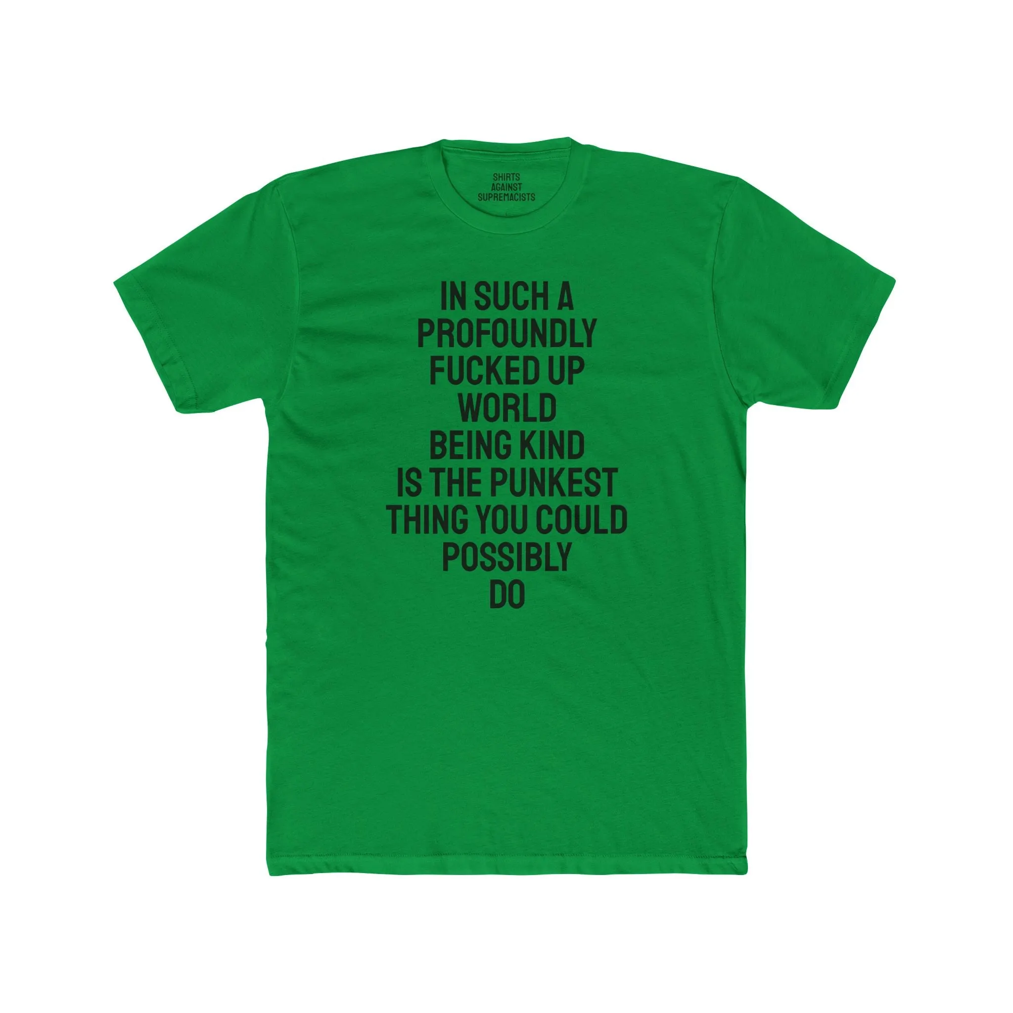 In Such A Profoundly Fucked Up World Being Kind Is The Punkest Thing You Could Possibly Do - Unisex Cotton Crew Tee