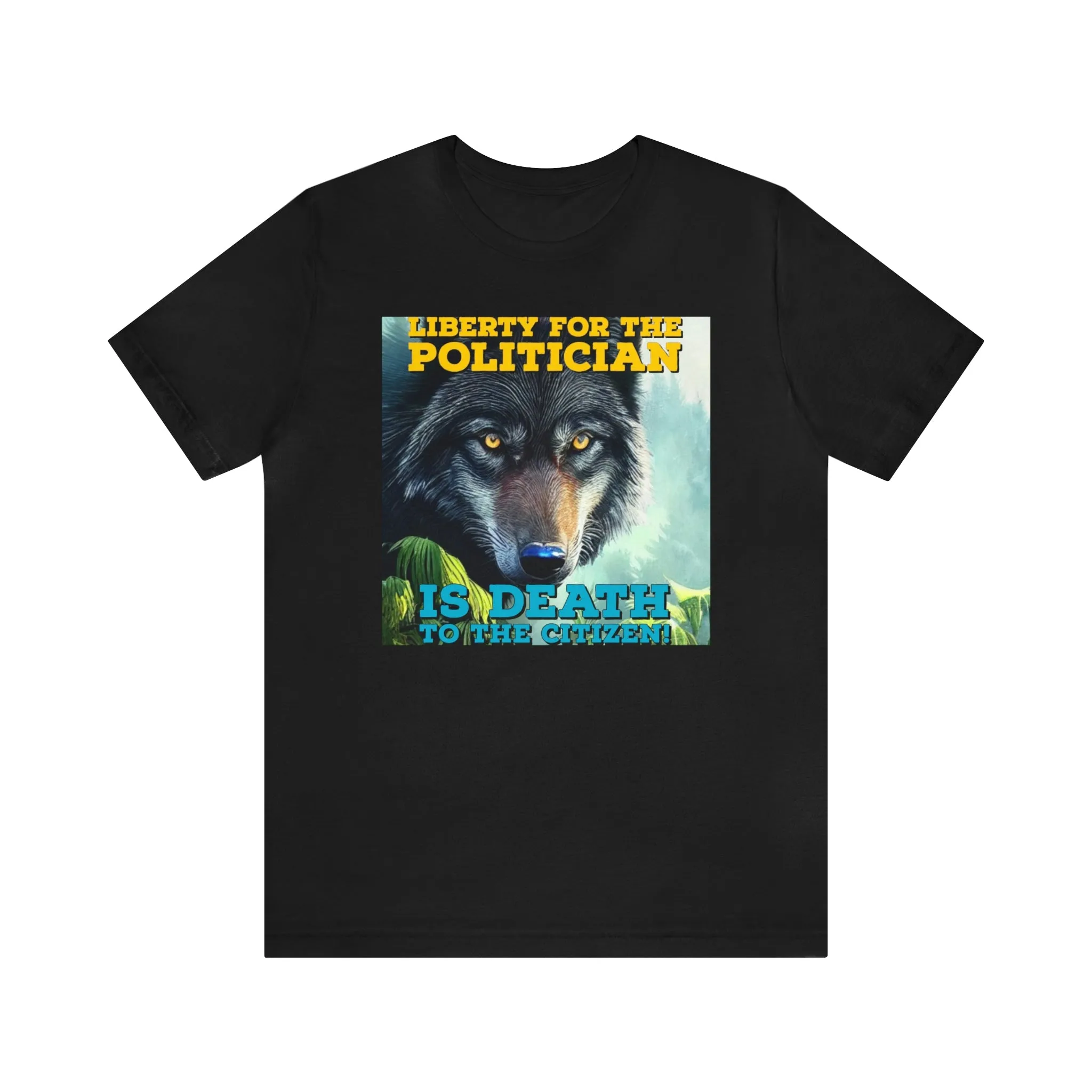 Liberty for the Politician Is Death To The Citizen! Short Sleeve Tee