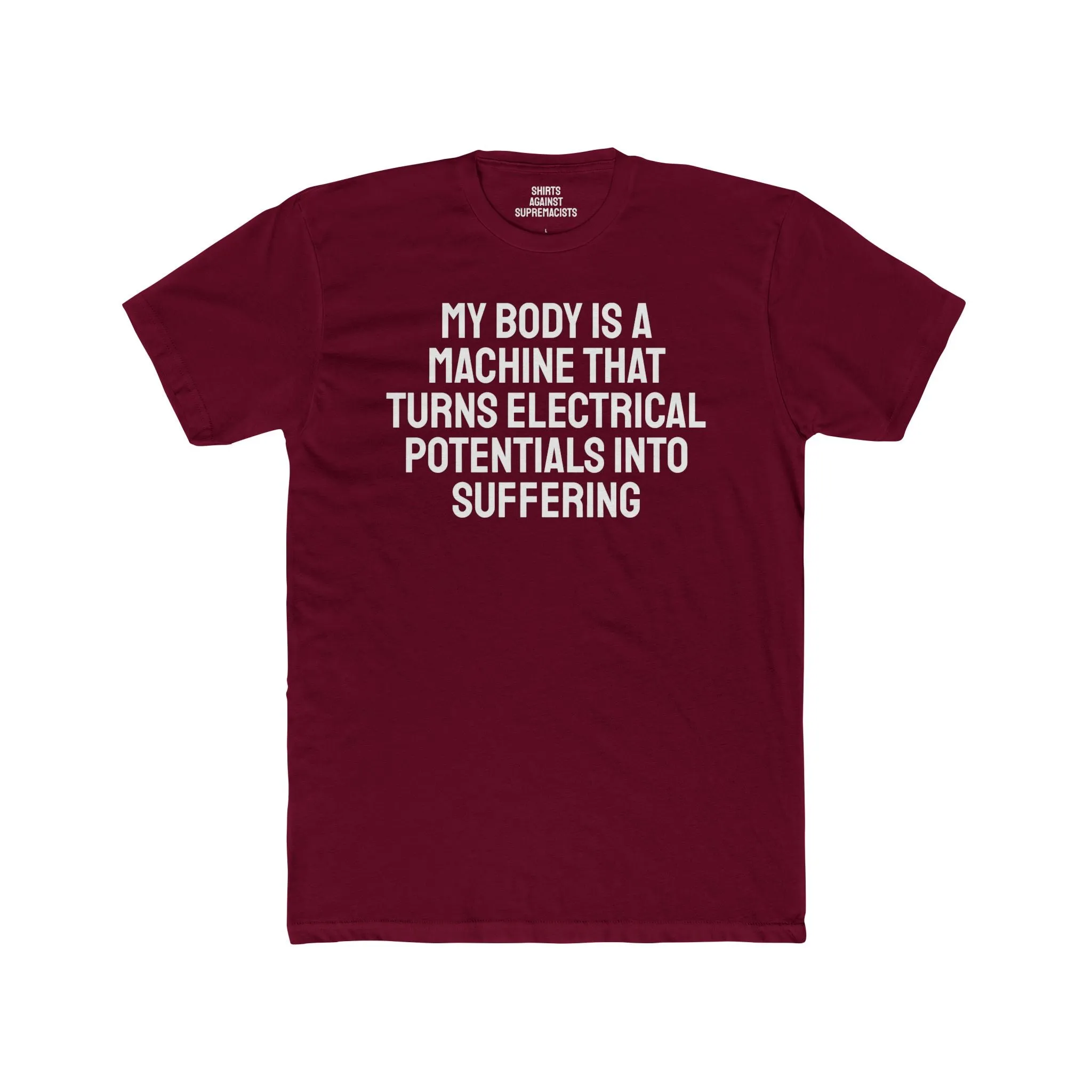 My Body Is A Machine That Turns Electrical Potentials Into Suffering - Unisex Cotton Crew Tee