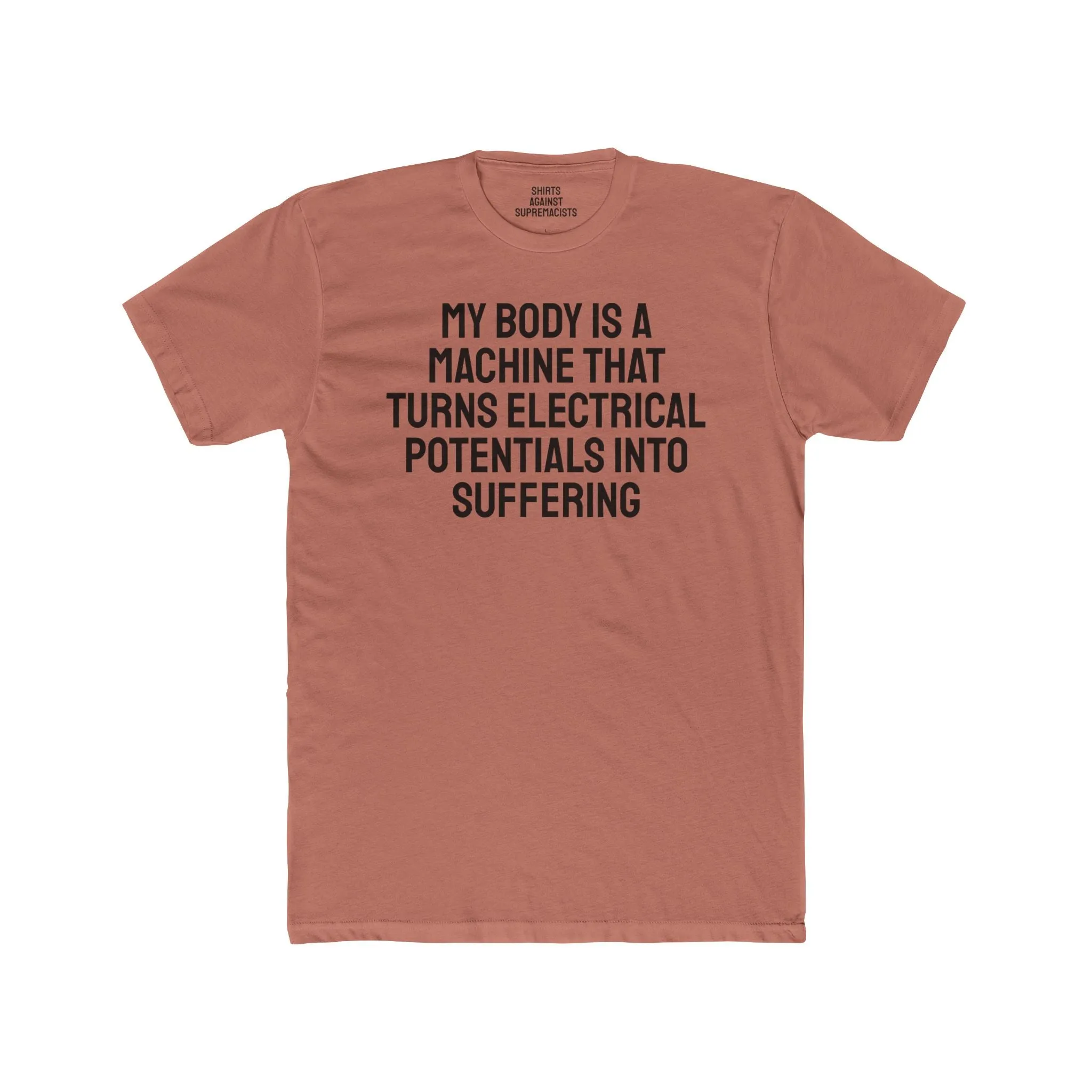 My Body Is A Machine That Turns Electrical Potentials Into Suffering - Unisex Cotton Crew Tee