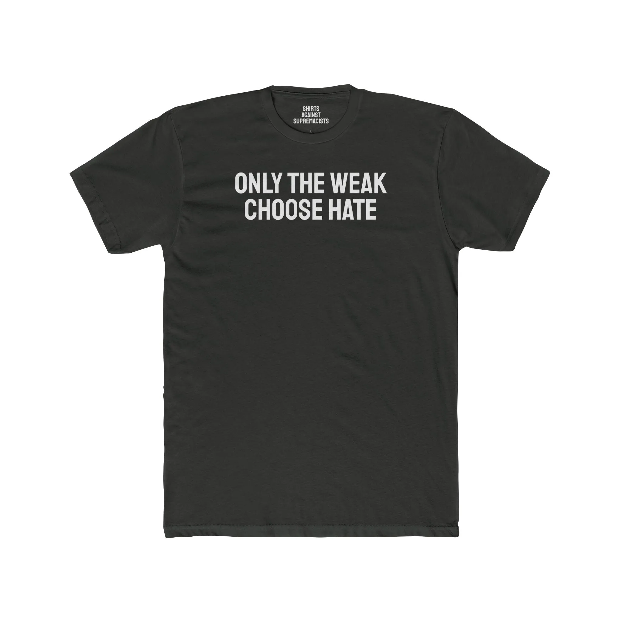 Only The Weak Choose Hate - Unisex Cotton Crew Tee