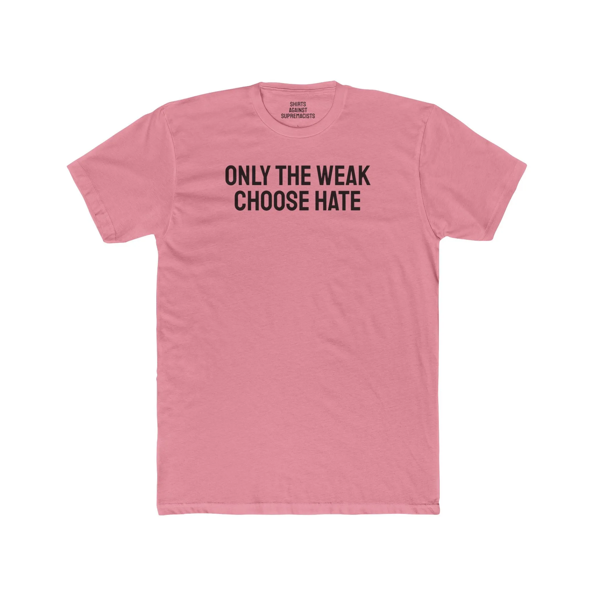 Only The Weak Choose Hate - Unisex Cotton Crew Tee