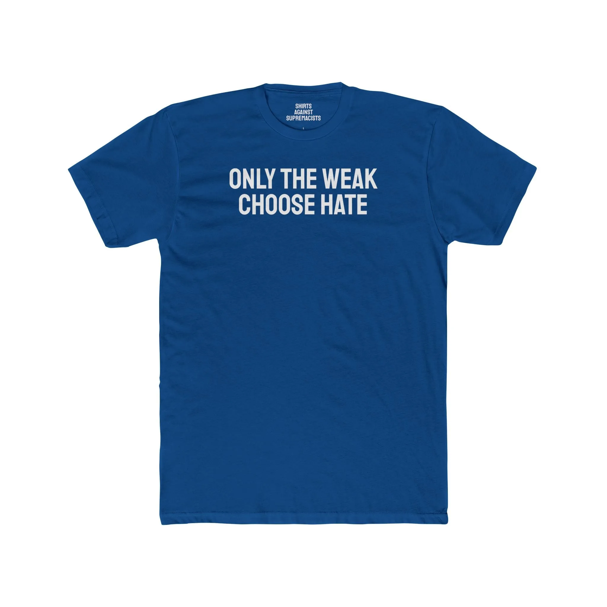 Only The Weak Choose Hate - Unisex Cotton Crew Tee