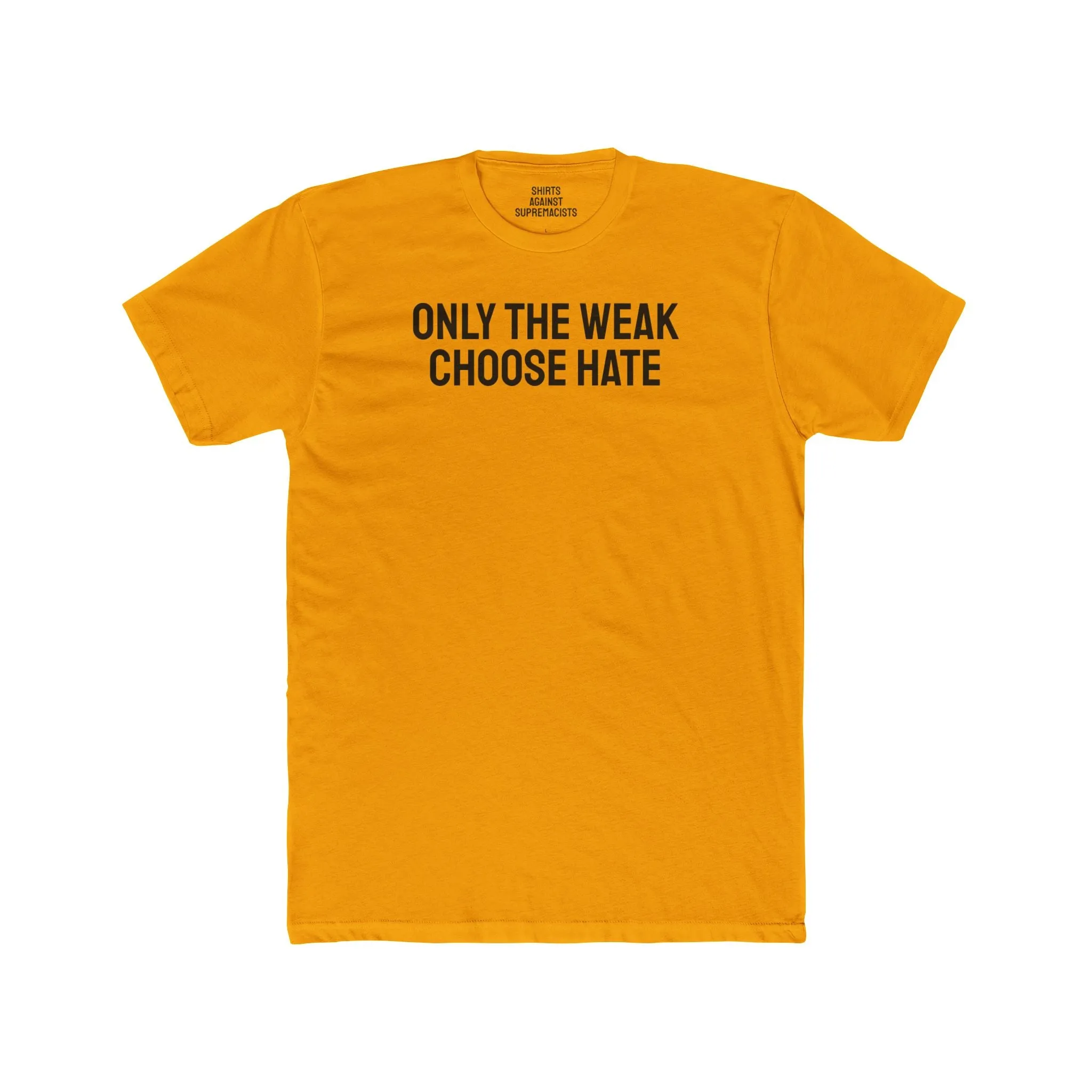 Only The Weak Choose Hate - Unisex Cotton Crew Tee