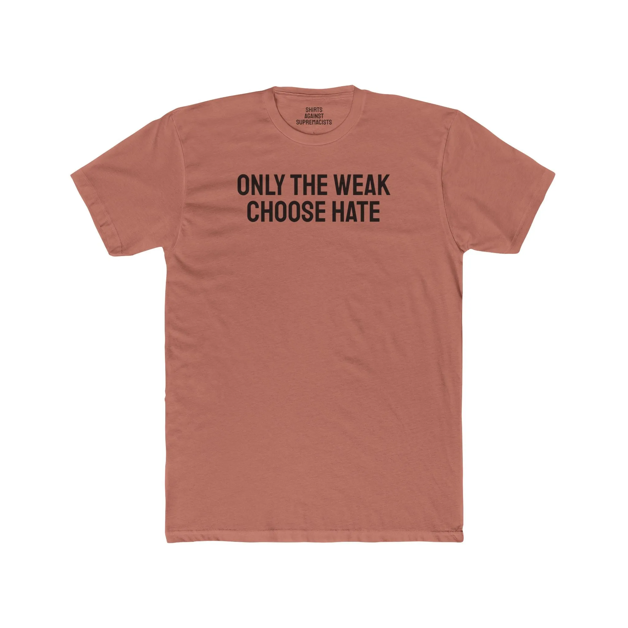 Only The Weak Choose Hate - Unisex Cotton Crew Tee