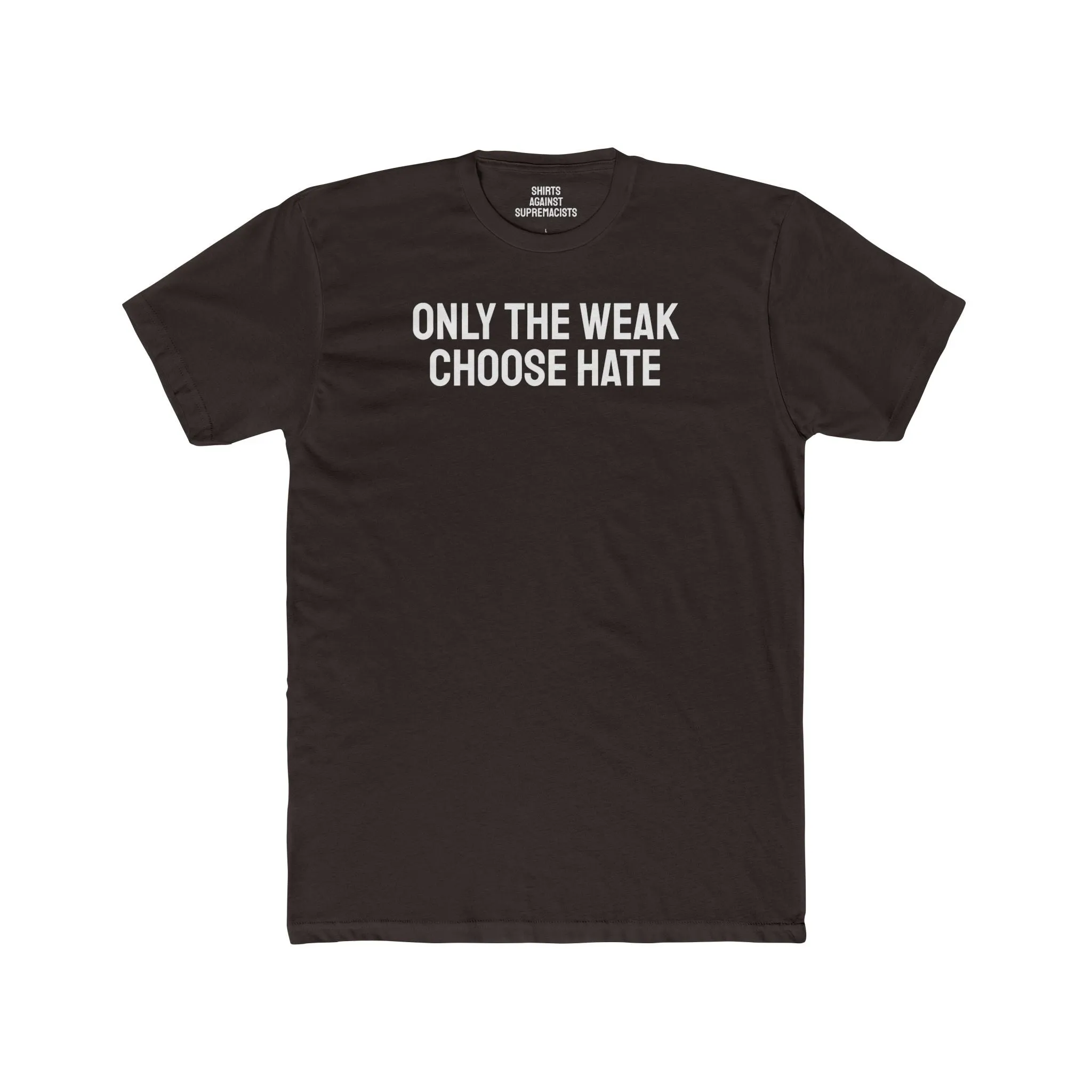 Only The Weak Choose Hate - Unisex Cotton Crew Tee
