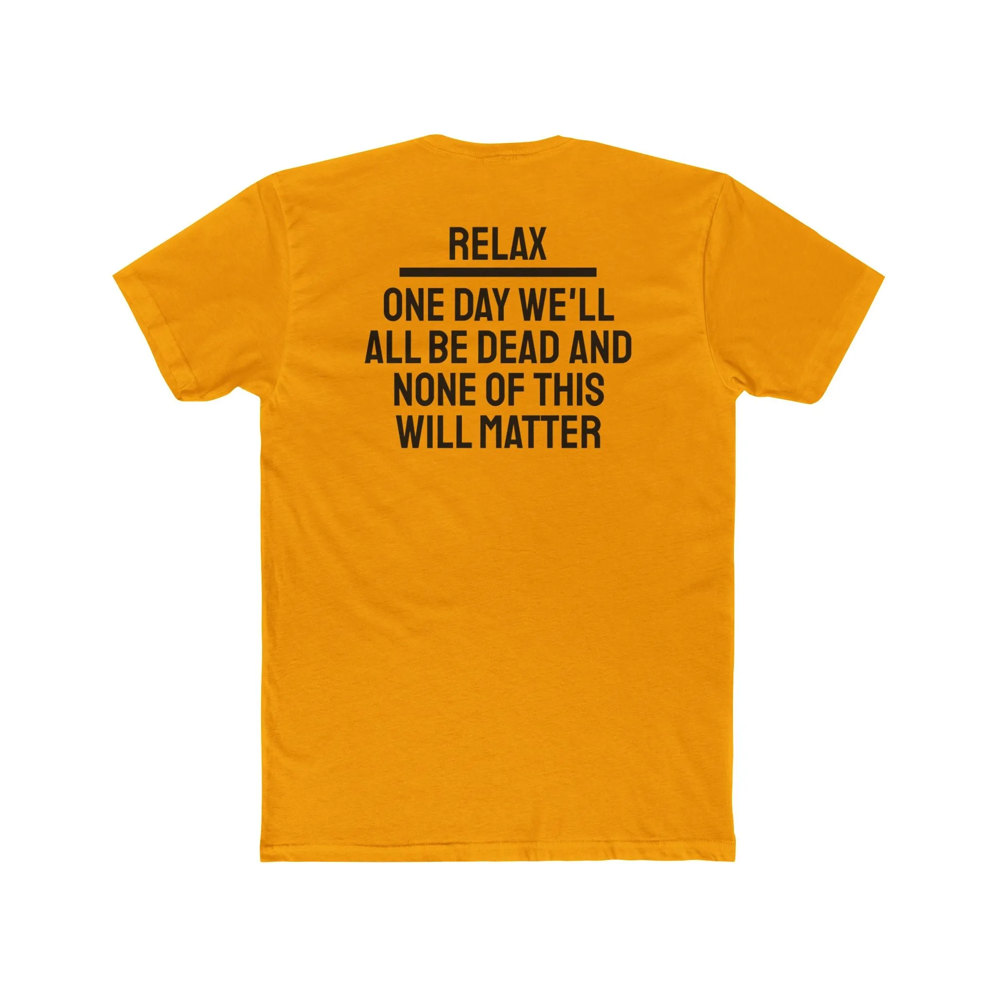Relax One Day We'll All Be Dead And None Of This Will Matter - Unisex Cotton Crew Tee