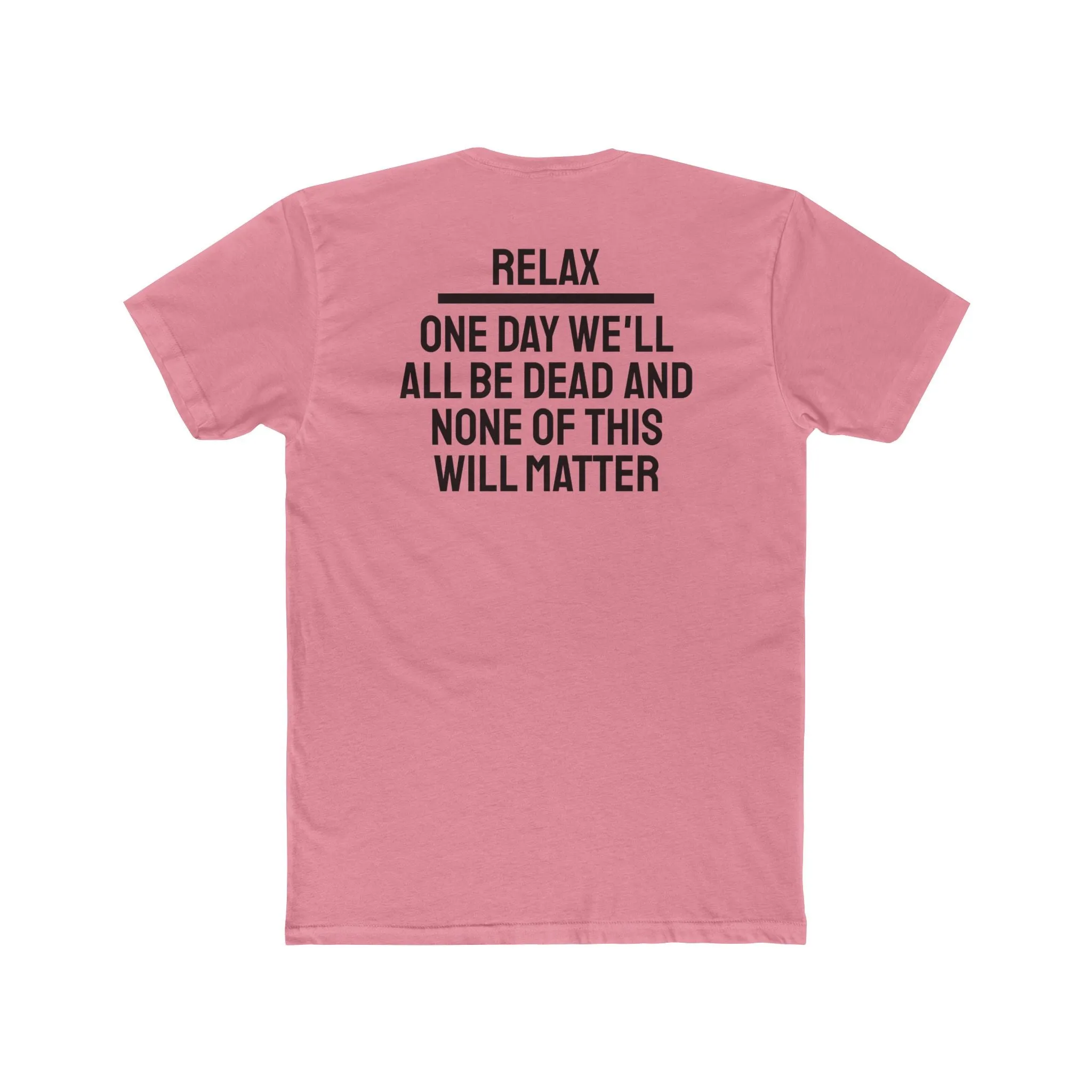 Relax One Day We'll All Be Dead And None Of This Will Matter - Unisex Cotton Crew Tee