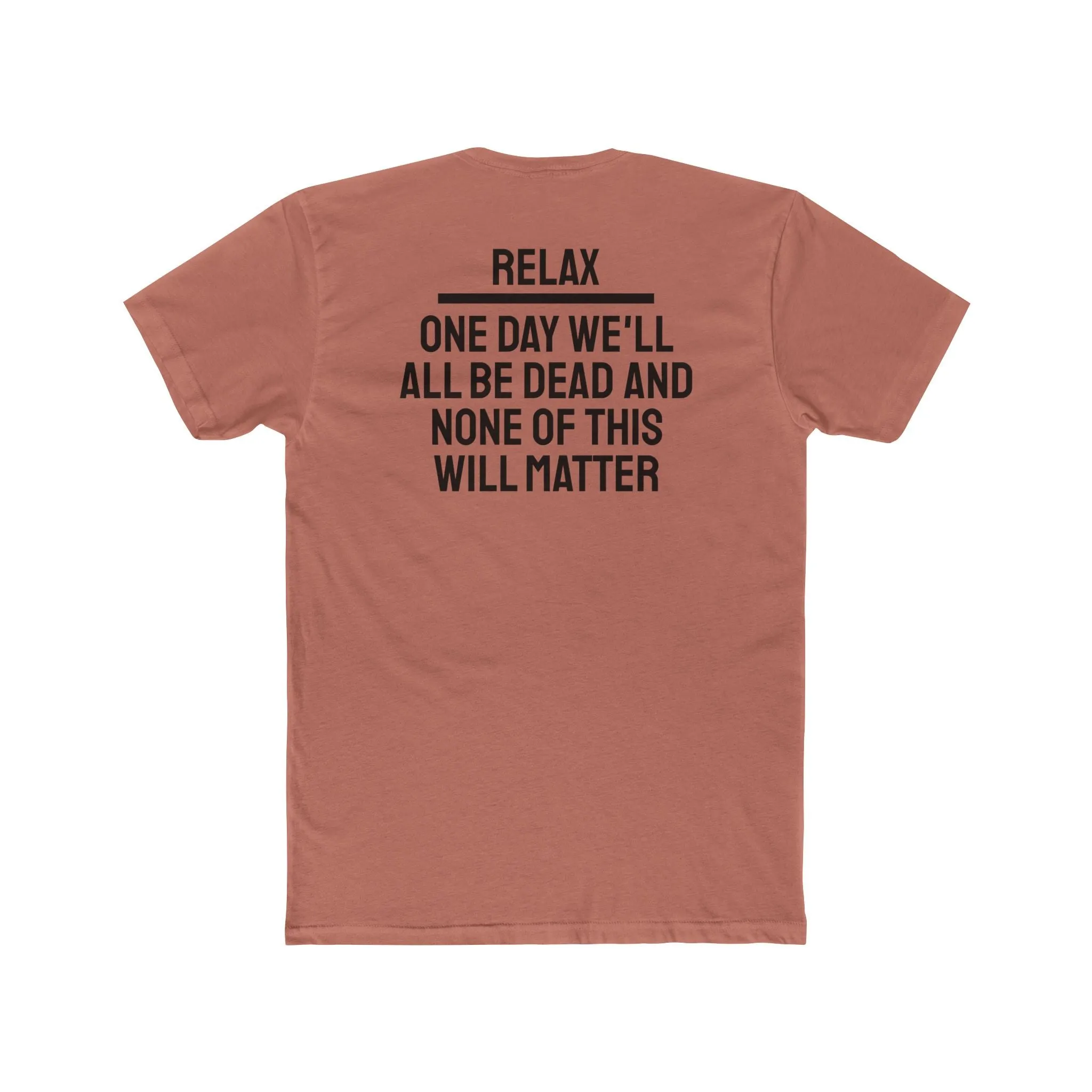 Relax One Day We'll All Be Dead And None Of This Will Matter - Unisex Cotton Crew Tee