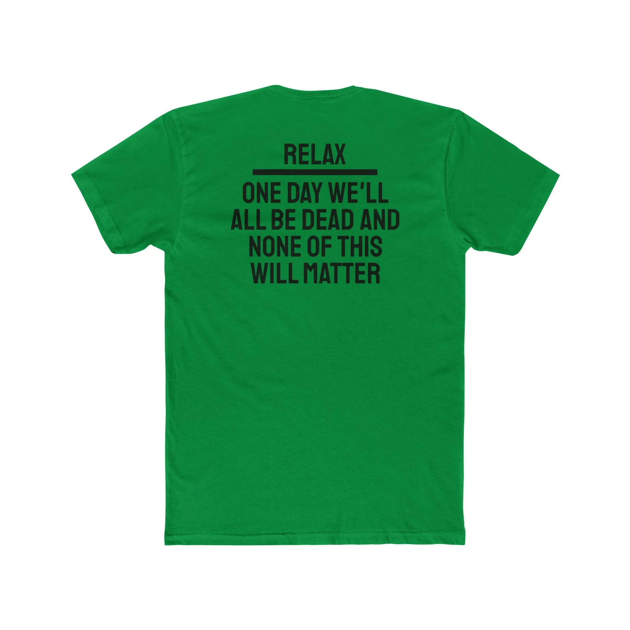 Relax One Day We'll All Be Dead And None Of This Will Matter - Unisex Cotton Crew Tee
