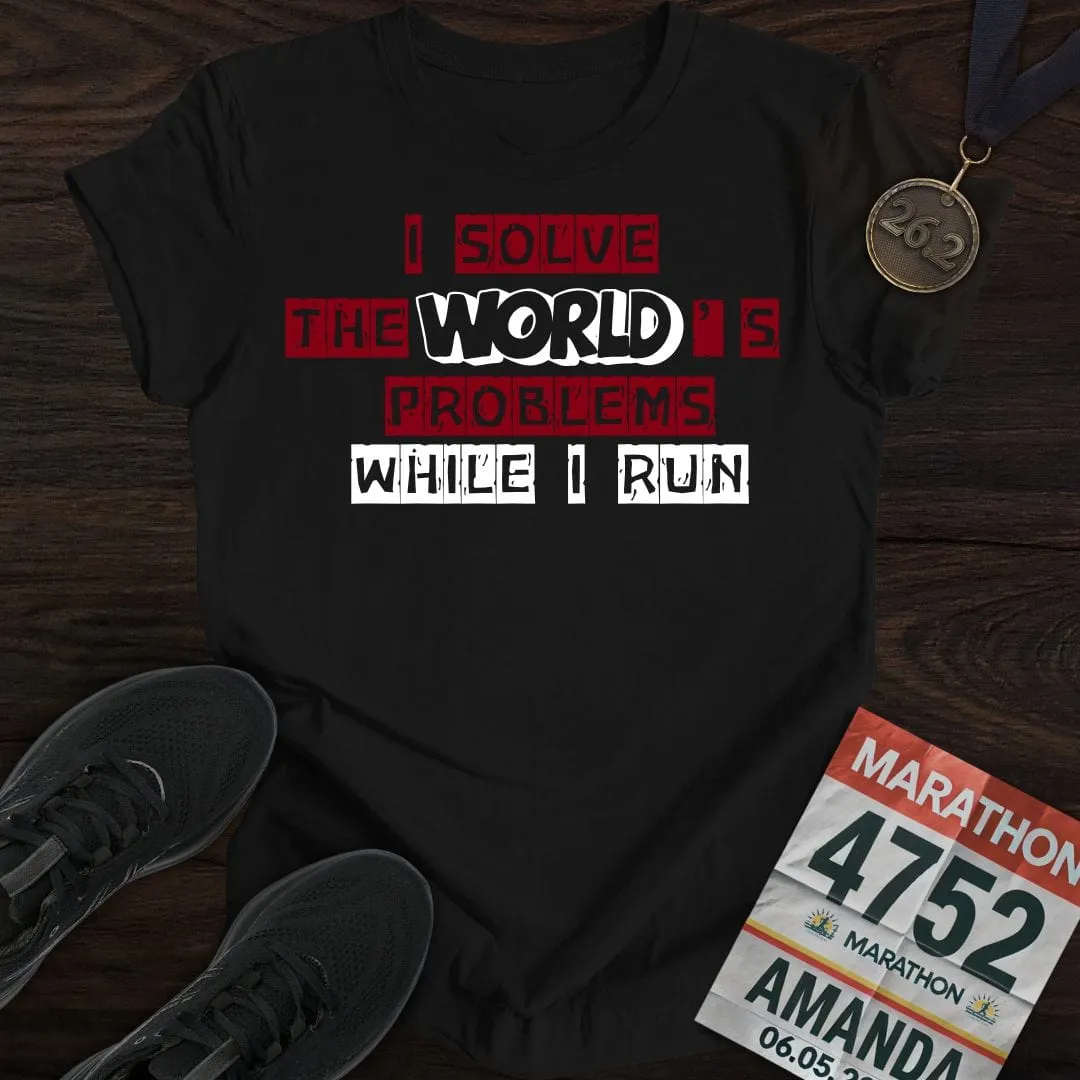 Solve The World's Problems While I Run! T-shirt