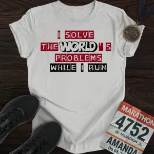 Solve The World's Problems While I Run! T-shirt