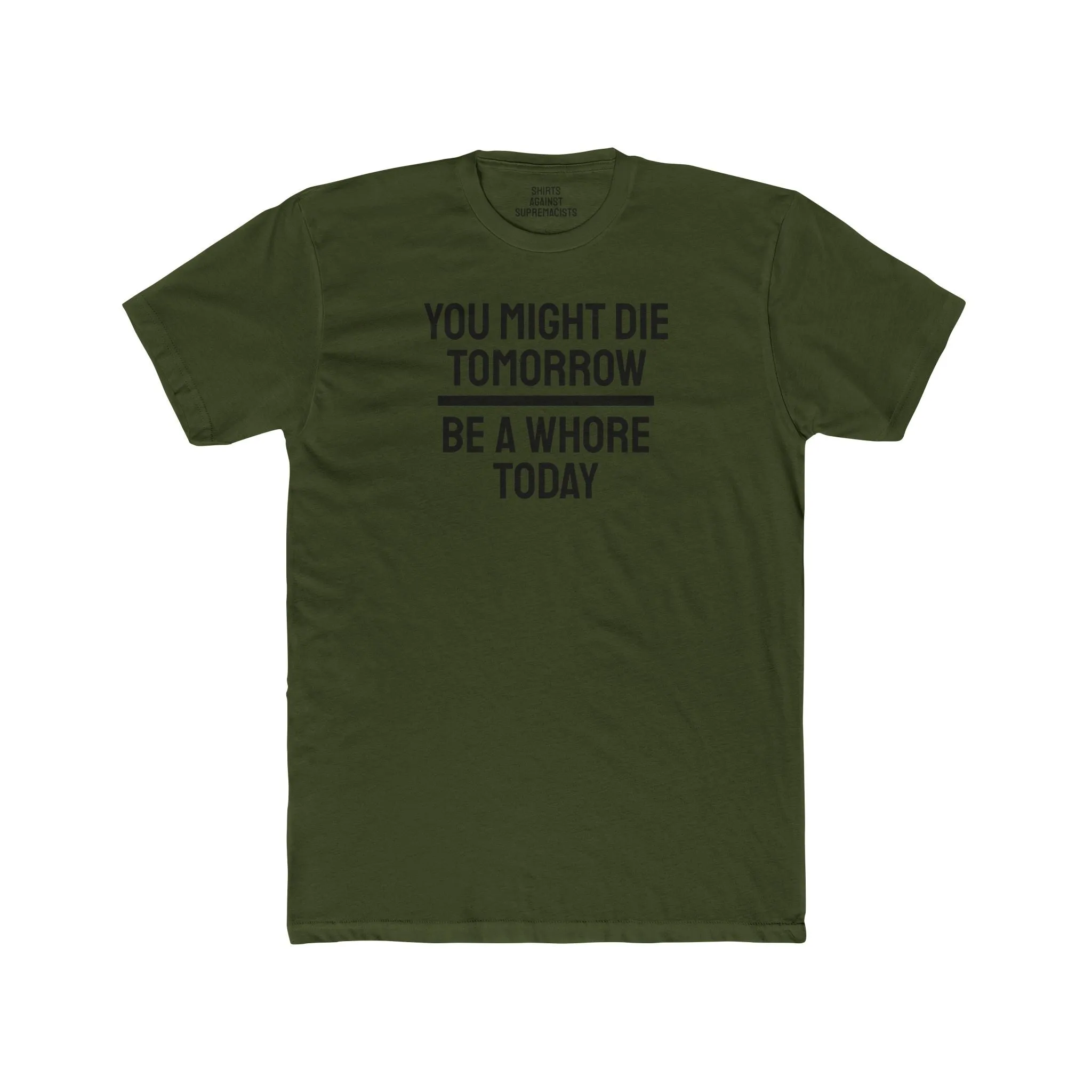 You Might Die Tomorrow Be A Whore Today - Unisex Cotton Crew Tee