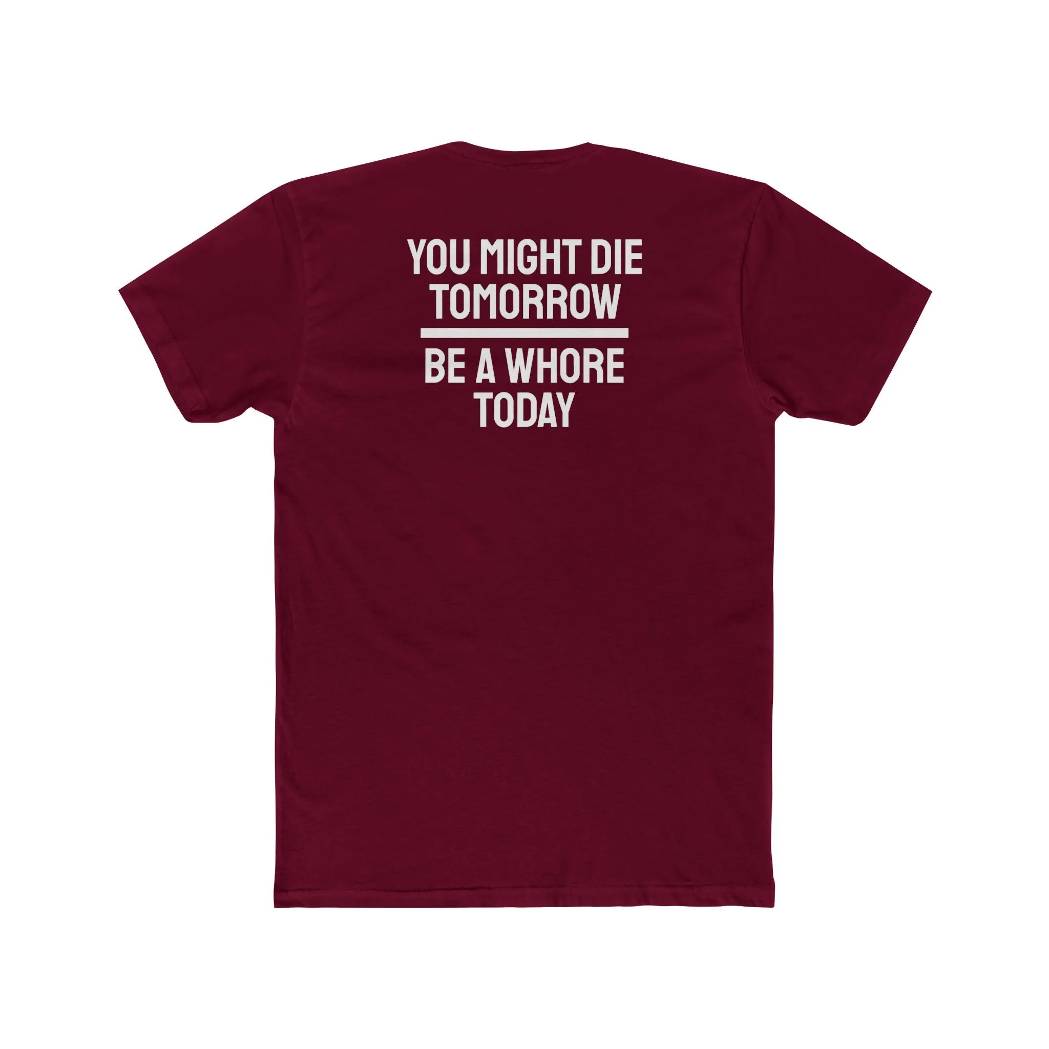 You Might Die Tomorrow Be A Whore Today - Unisex Cotton Crew Tee