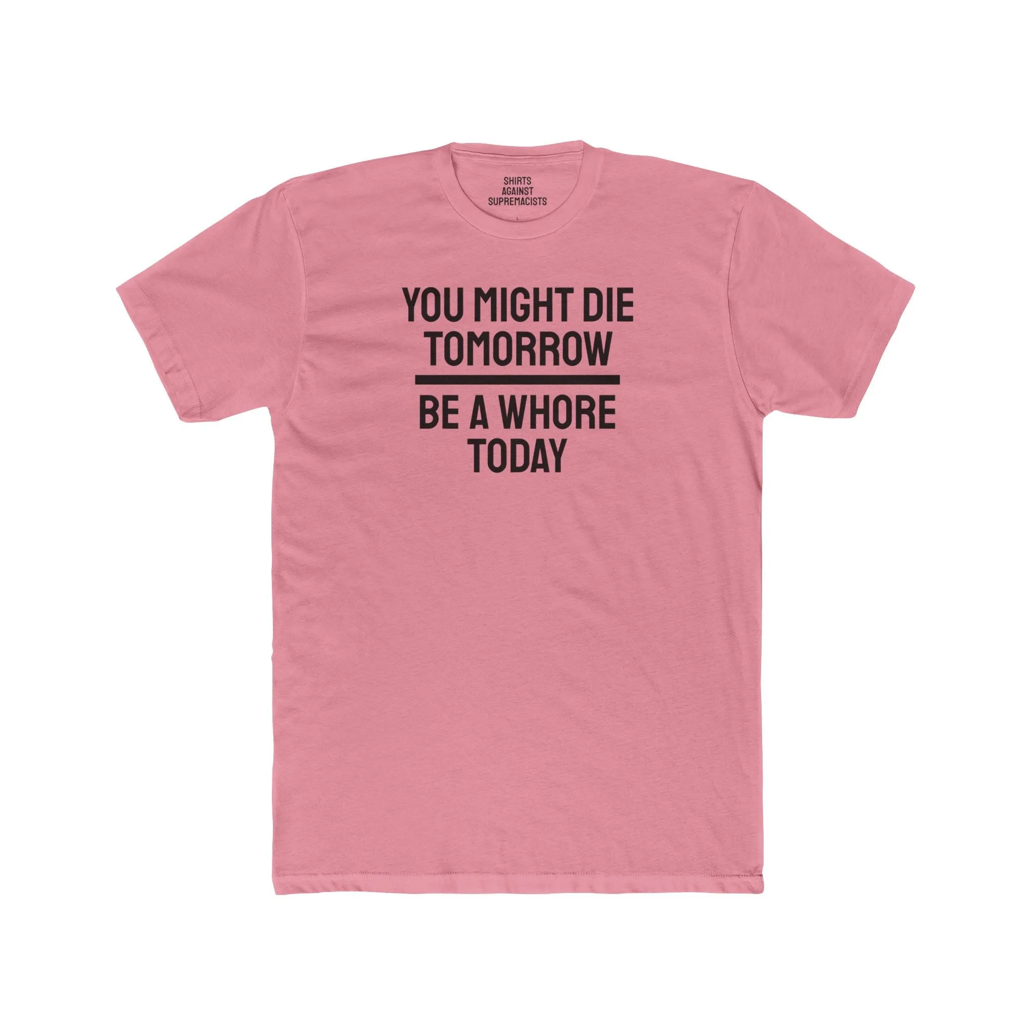 You Might Die Tomorrow Be A Whore Today - Unisex Cotton Crew Tee