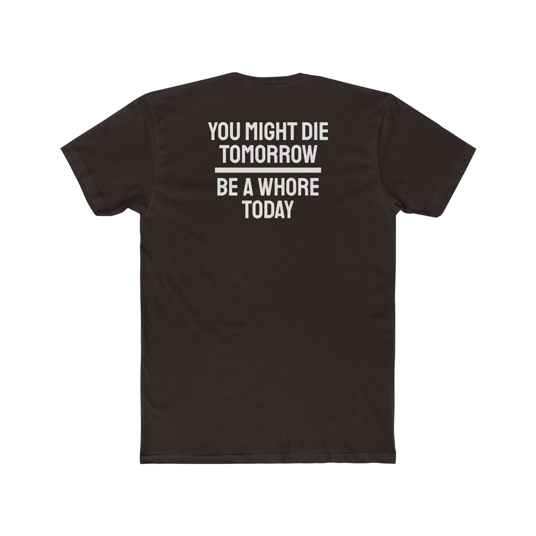 You Might Die Tomorrow Be A Whore Today - Unisex Cotton Crew Tee