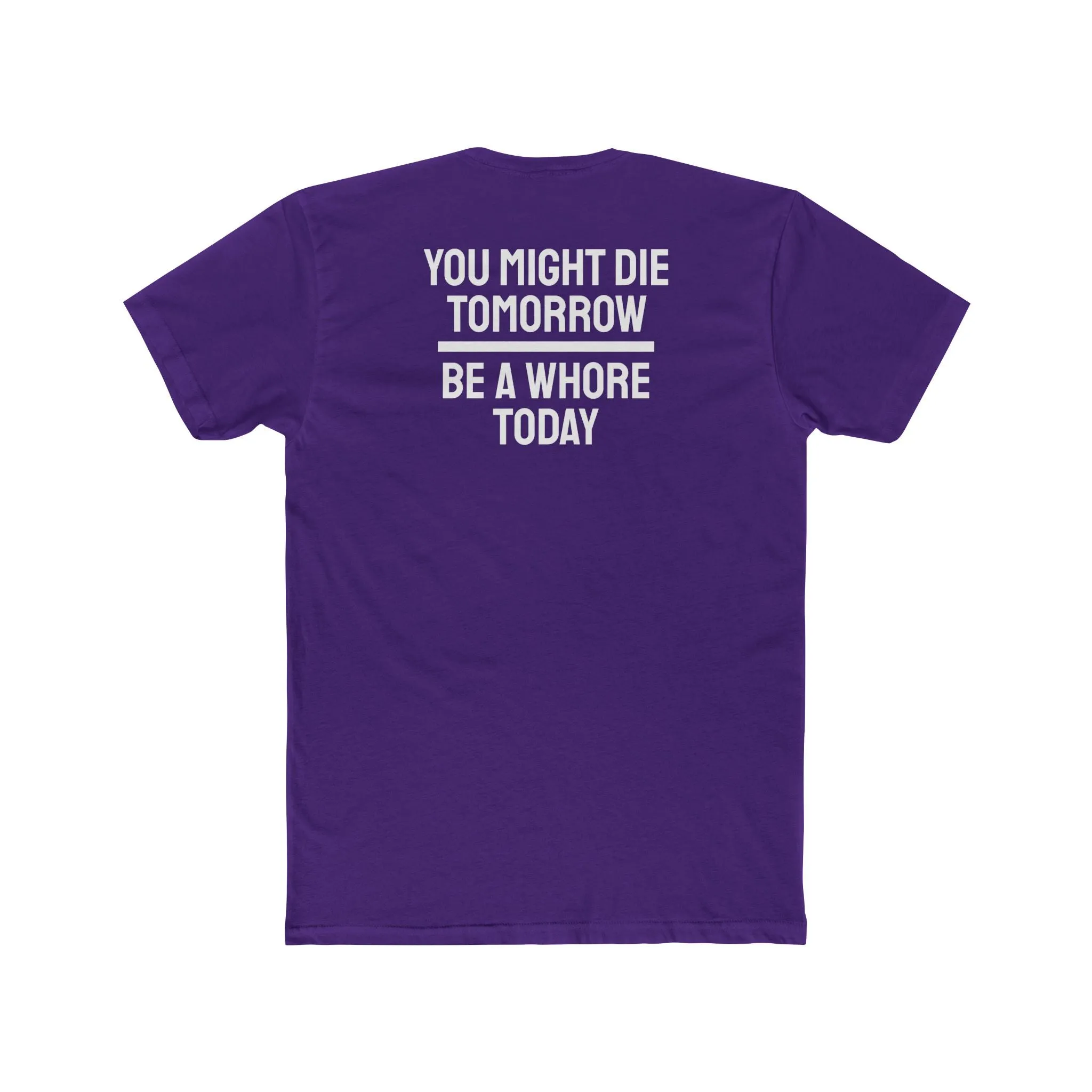 You Might Die Tomorrow Be A Whore Today - Unisex Cotton Crew Tee